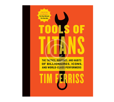 Tools of Titans: The Tactics, Routines, and Habits of  Billionaires, Icons, and World-Class Performers